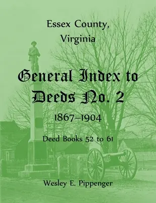 Comté d'Essex, Virginie Index général des actes no 2, 1867-1904, livres d'actes 52 à 61 - Essex County, Virginia General Index to Deeds No. 2, 1867-1904, Deed Books 52 to 61