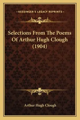 Sélection de poèmes d'Arthur Hugh Clough (1904) - Selections from the Poems of Arthur Hugh Clough (1904)