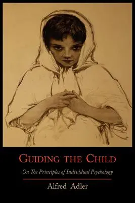 Guider l'enfant selon les principes de la psychologie individuelle - Guiding the Child on the Principles of Individual Psychology