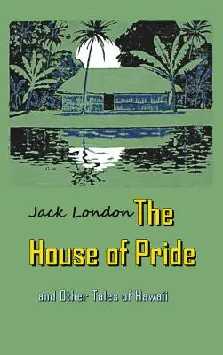 La maison de l'orgueil : et autres récits d'Hawaï - The House of Pride: and Other Tales of Hawaii