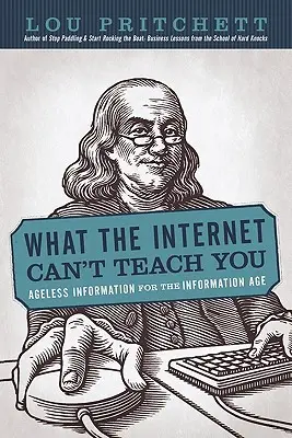 Ce qu'Internet ne peut pas vous apprendre : Des informations sans âge pour l'ère de l'information - What the Internet Can't Teach You: Ageless Information for the Information Age