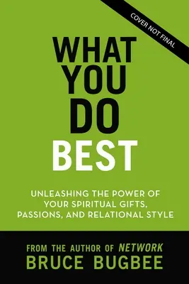 Ce que vous faites le mieux : libérer la puissance de vos dons spirituels, de votre style relationnel et de votre passion pour la vie - What You Do Best: Unleashing the Power of Your Spiritual Gifts, Relational Style, and Life Passion