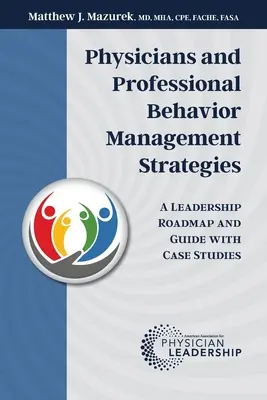 Stratégies de gestion du comportement des médecins et des professionnels : Une feuille de route et un guide de leadership avec des études de cas - Physicians and Professional Behavior Management Strategies: A Leadership Roadmap and Guide with Case Studies