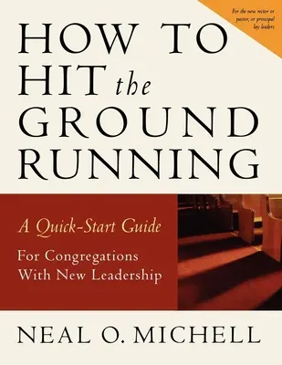 Comment prendre un bon départ : Un guide de démarrage rapide pour les congrégations dotées d'un nouveau leadership - How to Hit the Ground Running: A Quick Start Guide for Congregations with New Leadership