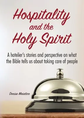 L'hospitalité et le Saint-Esprit : Histoires et perspectives d'un hôtelier sur ce que la Bible nous dit à propos de la prise en charge des personnes - Hospitality and the Holy Spirit: A hotelier's stories and perspective on what the Bible tells us about taking care of people