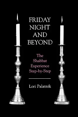 Friday Night and Beyond : L'expérience du Shabbat, étape par étape - Friday Night and Beyond: The Shabbat Experience Step-by-Step