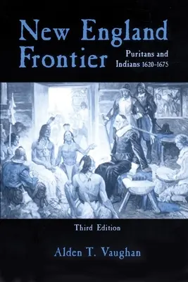 Frontière de la Nouvelle-Angleterre, 3e édition : Puritains et Indiens 1620-1675 - New England Frontier, 3rd Edition: Puritans and Indians 1620-1675