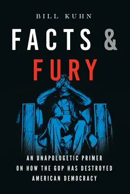 Facts & Fury : Un abécédaire sans concession de la façon dont le GOP a détruit la démocratie américaine - Facts & Fury: An Unapologetic Primer on How the GOP Has Destroyed American Democracy