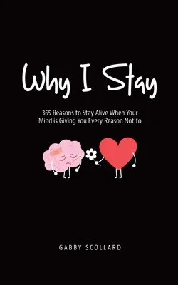 Pourquoi je reste : 365 raisons de rester en vie quand votre esprit vous donne toutes les raisons de ne pas le faire - Why I Stay: 365 Reasons to Stay Alive When Your Mind is Giving You Every Reason Not to