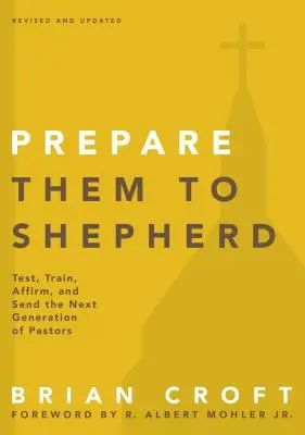 Préparez-les à être des bergers : Tester, former, confirmer et envoyer la prochaine génération de pasteurs - Prepare Them to Shepherd: Test, Train, Affirm, and Send the Next Generation of Pastors