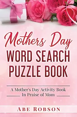 Livre de mots cachés pour la fête des mères : Un livre d'activités pour la fête des mères à la gloire de maman - Mothers Day Word Search Puzzle Book: A Mother's Day Activity Book In Praise of Mom