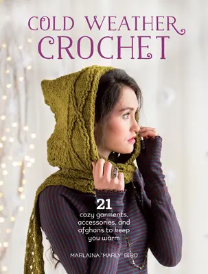 Cold Weather Crochet : 21 vêtements, accessoires et afghans douillets pour rester au chaud - Cold Weather Crochet: 21 Cozy Garments, Accessories, and Afghans to Keep You Warm