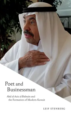 Poète et homme d'affaires : Abd Al-Aziz Al-Babtain et la formation du Koweït moderne - Poet and Businessman: Abd Al-Aziz Al-Babtain and the Formation of Modern Kuwait