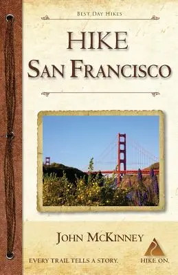 Randonnée à San Francisco : Meilleures randonnées d'une journée dans les parcs nationaux du Golden Gate et autour de la ville - Hike San Francisco: Best Day Hikes in the Golden Gate National Parks & Around the City