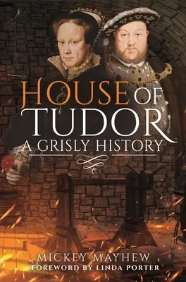 La maison des Tudor : Une histoire macabre - House of Tudor: A Grisly History