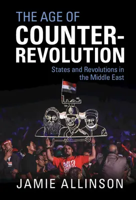 L'âge de la contre-révolution : États et révolutions au Moyen-Orient - The Age of Counter-Revolution: States and Revolutions in the Middle East