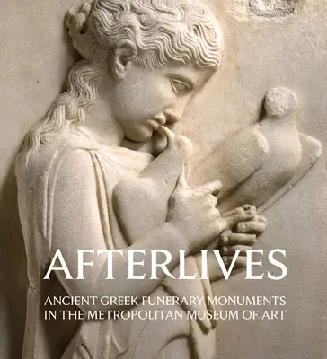 L'après-vie : Monuments funéraires de la Grèce antique au Metropolitan Museum of Art - Afterlives: Ancient Greek Funerary Monuments in the Metropolitan Museum of Art