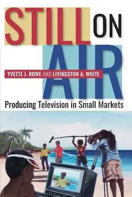 Toujours à l'antenne : Produire de la télévision dans les petits marchés - Still on Air: Producing Television in Small Markets