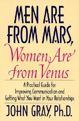 Les hommes viennent de Mars, les femmes viennent de Vénus : Guide pratique pour améliorer la communication et obtenir ce que vous voulez dans vos relations - Men Are from Mars, Women Are from Venus: Practical Guide for Improving Communication and Getting What You Want in Your Relationships