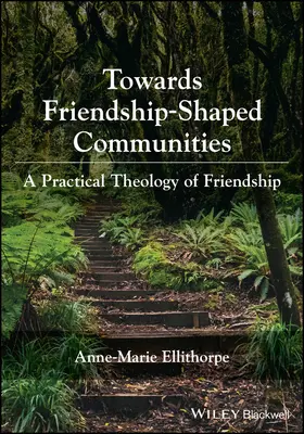 Vers des communautés formées par l'amitié : Une théologie pratique de l'amitié - Towards Friendship-Shaped Communities: A Practical  Theology of Friendship