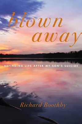 Blown Away : Retrouver la vie après le suicide de mon fils - Blown Away: Refinding Life After My Son's Suicide