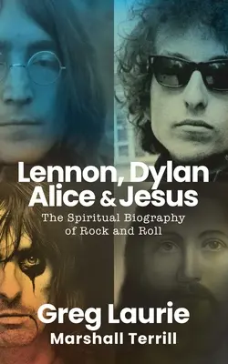 Lennon, Dylan, Alice et Jésus : La biographie spirituelle du rock and roll - Lennon, Dylan, Alice, and Jesus: The Spiritual Biography of Rock and Roll