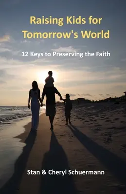 Elever des enfants pour le monde de demain : 12 clés pour préserver la foi - Raising Kids for Tomorrow's World: 12 Keys to Preserving the Faith