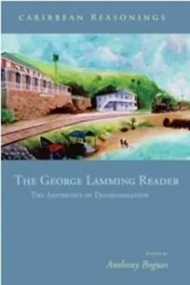 Raisons caribéennes : Le lecteur de George Lamming - L'esthétique de la décolonisation - Caribbean Reasonings: The George Lamming Reader - The Aesthetics of Decolonisation