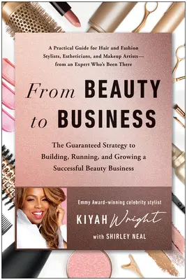 De la beauté aux affaires : La stratégie garantie pour créer, gérer et développer une entreprise de beauté prospère - From Beauty to Business: The Guaranteed Strategy to Building, Running, and Growing a Successful Beauty Business