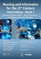 Nursing and Informatics for the 21st Century - Embracing a Digital World, Book 1 : Realizing Digital Health - Bold Challenges and Opportunities for Nur - Nursing and Informatics for the 21st Century - Embracing a Digital World, Book 1: Realizing Digital Health - Bold Challenges and Opportunities for Nur