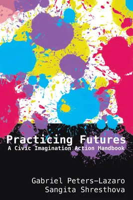 Pratiquer l'avenir : Un manuel d'action sur l'imagination civique - Practicing Futures: A Civic Imagination Action Handbook