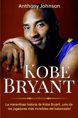 Kobe Bryant : La merveilleuse histoire de Kobe Bryant, l'un des joueurs les plus incroyables du basket-ball ! - Kobe Bryant: La maravillosa historia de Kobe Bryant, uno de los jugadores ms increbles del baloncesto!