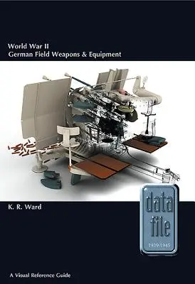 Armes et équipements de campagne allemands de la Seconde Guerre mondiale : Un guide de référence visuel - World War II German Field Weapons & Equipment: A Visual Reference Guide