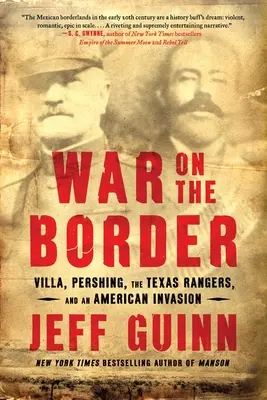 La guerre à la frontière : Villa, Pershing, les Texas Rangers et l'invasion américaine - War on the Border: Villa, Pershing, the Texas Rangers, and an American Invasion