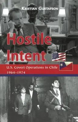 Hostile Intent : Les opérations secrètes des États-Unis au Chili, 1964-1974 - Hostile Intent: U.S. Covert Operations in Chile, 1964-1974