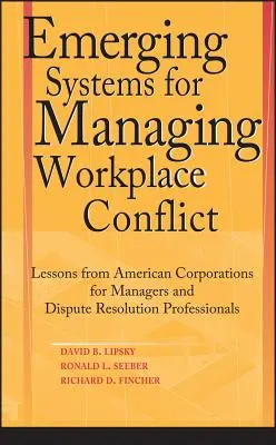 Systèmes émergents de gestion des conflits sur le lieu de travail : Leçons des entreprises américaines pour les managers et les professionnels de la résolution des conflits - Emerging Systems for Managing Workplace Conflict: Lessons from American Corporations for Managers and Dispute Resolution Professionals