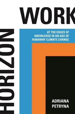 Le travail à l'horizon : Aux limites de la connaissance à l'ère du changement climatique galopant - Horizon Work: At the Edges of Knowledge in an Age of Runaway Climate Change
