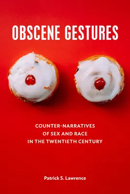 Gestes obscènes : Contre-récits sur le sexe et la race au vingtième siècle - Obscene Gestures: Counter-Narratives of Sex and Race in the Twentieth Century