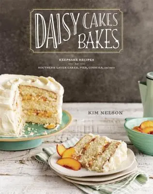 Daisy Cakes Bakes : Keepsake Recipes for Southern Layer Cakes, Pies, Cookies, and More : Un livre de pâtisserie - Daisy Cakes Bakes: Keepsake Recipes for Southern Layer Cakes, Pies, Cookies, and More: A Baking Book