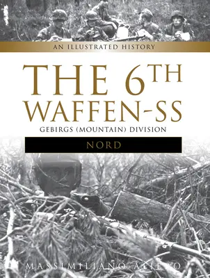 La 6e division de montagne Waffen-SS Gebirgs Nord : Une histoire illustrée - The 6th Waffen-SS Gebirgs (Mountain) Division Nord: An Illustrated History