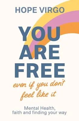 Vous êtes libre (même si vous n'en avez pas l'impression) : La santé mentale, la foi et la recherche de la voie à suivre - You Are Free (Even If You Don't Feel Like It): Mental Health, Faith and Finding Your Way