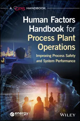 Manuel des facteurs humains pour les opérations des usines de traitement : Améliorer la sécurité des procédés et la performance des systèmes - Human Factors Handbook for Process Plant Operations: Improving Process Safety and System Performance