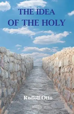 L'idée du sacré : Une enquête sur le facteur non rationnel dans l'idée du divin et sa relation avec le rationnel - The Idea of the Holy: An Inquiry Into the Non-Rational Factor in the Idea of the Divine and Its Relation to the Rational