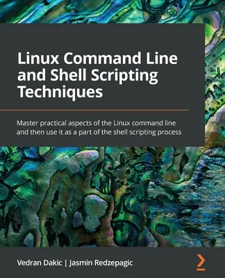 Ligne de commande Linux et techniques de script Shell : Maîtriser les aspects pratiques de la ligne de commande Linux, puis l'utiliser dans le cadre de l'écriture de scripts shell. - Linux Command Line and Shell Scripting Techniques: Master practical aspects of the Linux command line and then use it as a part of the shell scripting