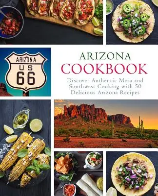 Livre de cuisine de l'Arizona : Découvrez la cuisine authentique de Mesa et du Sud-Ouest avec 50 délicieuses recettes de l'Arizona (2e édition) - Arizona Cookbook: Discover Authentic Mesa and Southwest Cooking with 50 Delicious Arizona Recipes (2nd Edition)