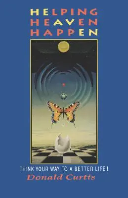 Aider le ciel à se réaliser : Pensez à une vie meilleure ! - Helping Heaven Happen: Think Your Way to a Better Life!