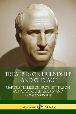 Traités sur l'amitié et la vieillesse : Lettres de Cicéron sur le vieillissement, les devoirs civiques, le droit et la camaraderie - Treatises on Friendship and Old Age: Cicero's Letters on Aging, Civic Duties, Law and Companionship