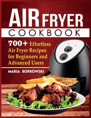 Air Fryer Cookbook : 700+ recettes de friture à l'air libre pour les débutants et les utilisateurs avancés - Air Fryer Cookbook: 700+ Effortless Air Fryer Recipes for Beginners and Advanced Users