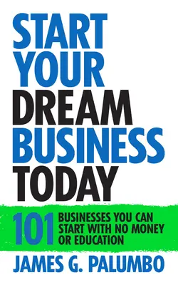 Démarrez l'entreprise de vos rêves dès aujourd'hui : Les entreprises que vous pouvez créer sans argent ni formation - Start Your Dream Business Today: Businesses You Can Start with No Money or Education
