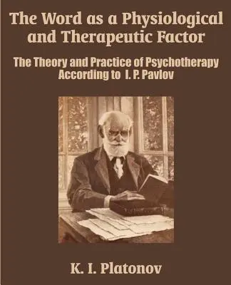 La parole comme facteur physiologique et thérapeutique : La théorie et la pratique de la psychothérapie selon I. P. Pavlov - The Word as a Physiological and Therapeutic Factor: The Theory and Practice of Psychotherapy According to I. P. Pavlov